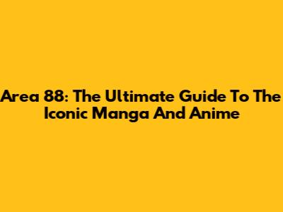 Area 88: The Ultimate Guide To The Iconic Manga And Anime