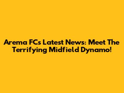 Arema FC's Latest News: Meet The Terrifying Midfield Dynamo!