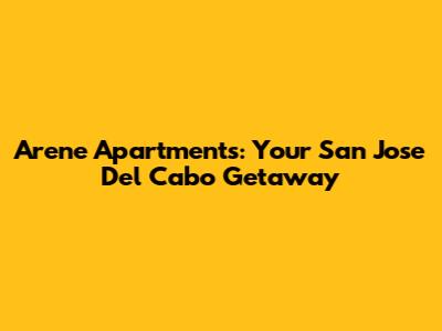 Arene Apartments: Your San Jose Del Cabo Getaway