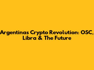 Argentina's Crypto Revolution: OSC, Libra & The Future