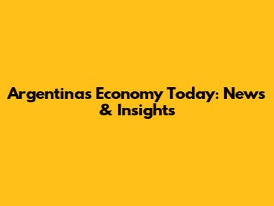 Argentina's Economy Today: News & Insights