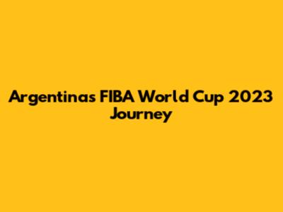 Argentina's FIBA World Cup 2023 Journey