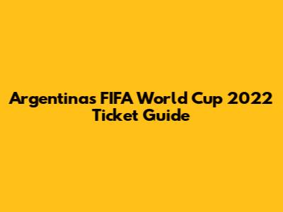 Argentina's FIFA World Cup 2022 Ticket Guide
