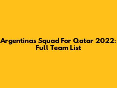 Argentina's Squad For Qatar 2022: Full Team List