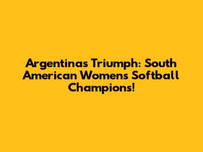 Argentina's Triumph: South American Women's Softball Champions!