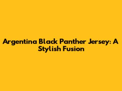 Argentina Black Panther Jersey: A Stylish Fusion