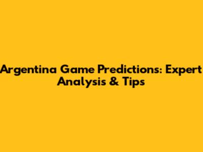 Argentina Game Predictions: Expert Analysis & Tips