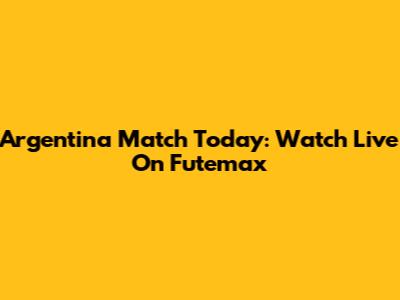 Argentina Match Today: Watch Live On Futemax