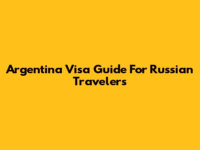 Argentina Visa Guide For Russian Travelers