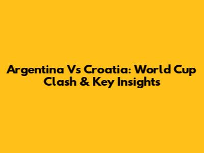 Argentina Vs Croatia: World Cup Clash & Key Insights