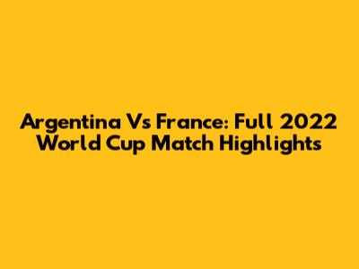Argentina Vs France: Full 2022 World Cup Match Highlights