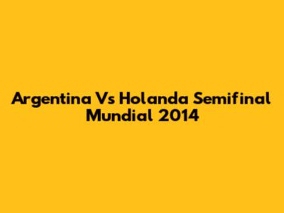 Argentina Vs Holanda Semifinal Mundial 2014