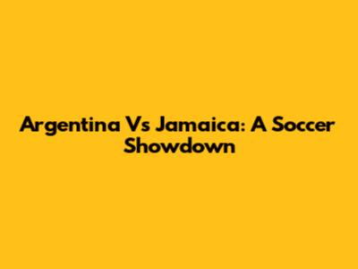 Argentina Vs Jamaica: A Soccer Showdown