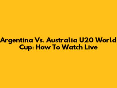 Argentina Vs. Australia U20 World Cup: How To Watch Live