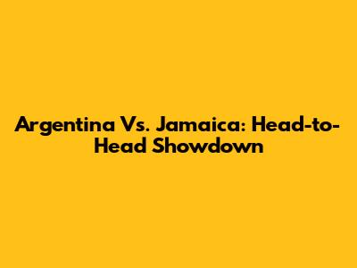 Argentina Vs. Jamaica: Head-to-Head Showdown
