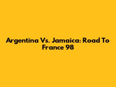 Argentina Vs. Jamaica: Road To France '98