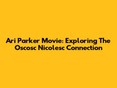 Ari Parker Movie: Exploring The Oscosc Nicolesc Connection