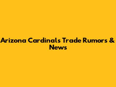 Arizona Cardinals Trade Rumors & News