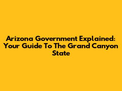 Arizona Government Explained: Your Guide To The Grand Canyon State