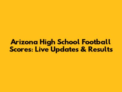 Arizona High School Football Scores: Live Updates & Results