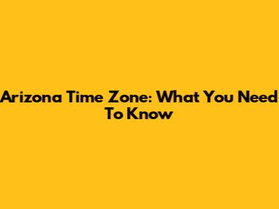 Arizona Time Zone: What You Need To Know
