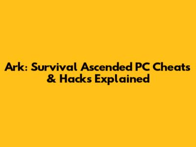 Ark: Survival Ascended PC Cheats & Hacks Explained
