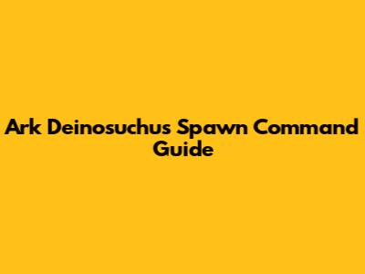 Ark Deinosuchus Spawn Command Guide