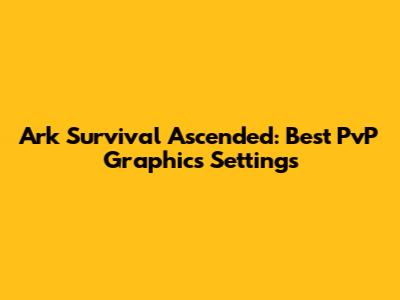 Ark Survival Ascended: Best PvP Graphics Settings
