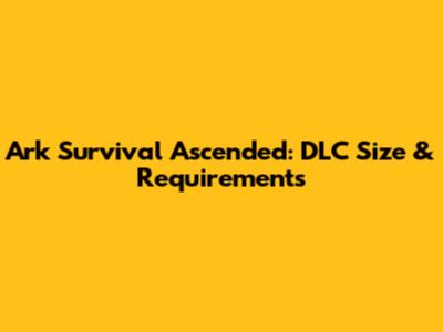 Ark Survival Ascended: DLC Size & Requirements