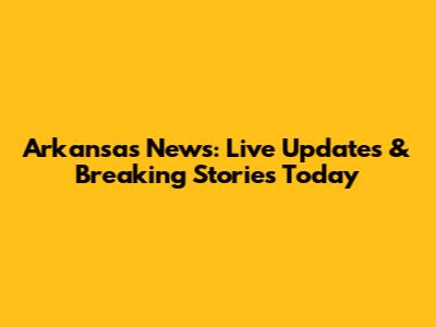 Arkansas News: Live Updates & Breaking Stories Today