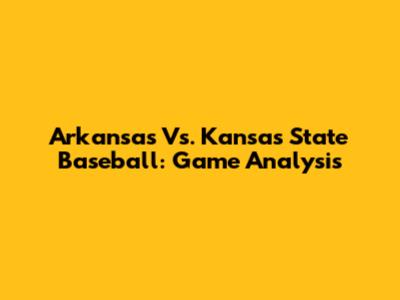 Arkansas Vs. Kansas State Baseball: Game Analysis