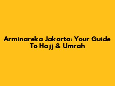 Arminareka Jakarta: Your Guide To Hajj & Umrah
