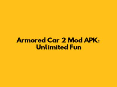 Armored Car 2 Mod APK: Unlimited Fun