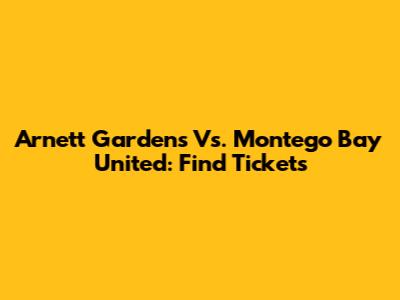 Arnett Gardens Vs. Montego Bay United: Find Tickets