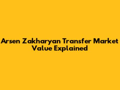 Arsen Zakharyan Transfer Market Value Explained