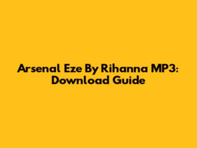 Arsenal Eze By Rihanna MP3: Download Guide