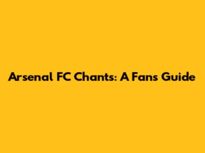 Arsenal FC Chants: A Fan's Guide