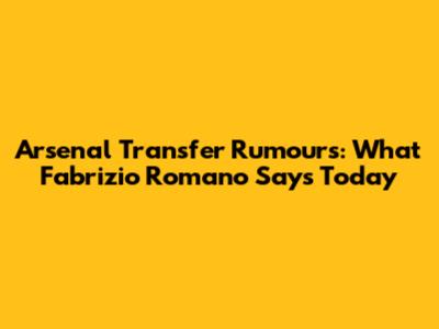 Arsenal Transfer Rumours: What Fabrizio Romano Says Today