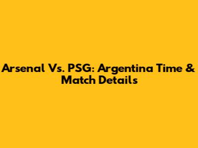 Arsenal Vs. PSG: Argentina Time & Match Details