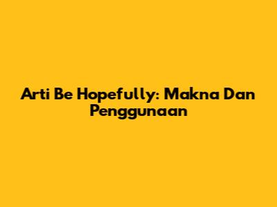 Arti "Be Hopefully": Makna Dan Penggunaan