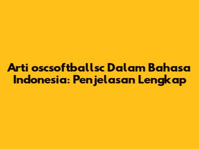 Arti "oscsoftballsc" Dalam Bahasa Indonesia: Penjelasan Lengkap