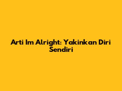 Arti 'I'm Alright': Yakinkan Diri Sendiri