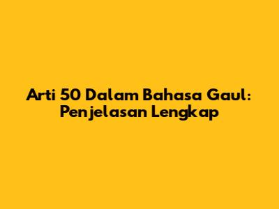 Arti 50 Dalam Bahasa Gaul: Penjelasan Lengkap