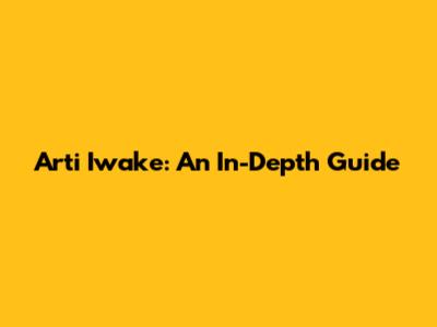 Arti Iwake: An In-Depth Guide