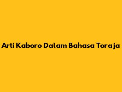 Arti Kaboro Dalam Bahasa Toraja