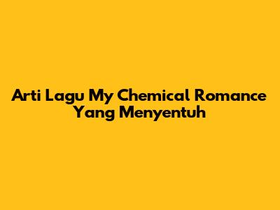 Arti Lagu My Chemical Romance Yang Menyentuh