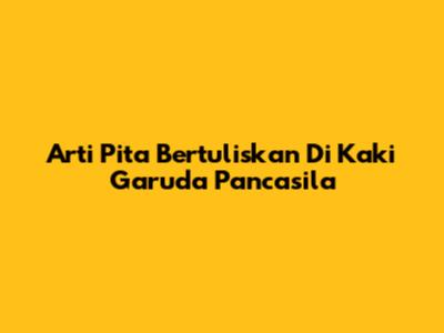 Arti Pita Bertuliskan Di Kaki Garuda Pancasila