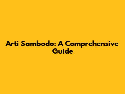 Arti Sambodo: A Comprehensive Guide