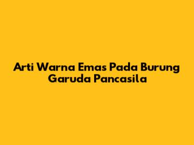 Arti Warna Emas Pada Burung Garuda Pancasila