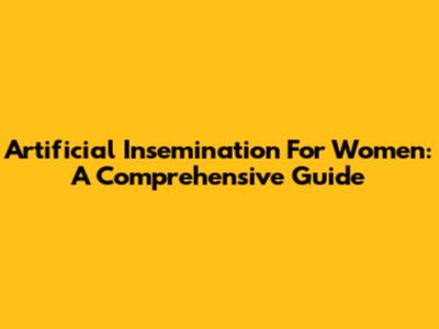 Artificial Insemination For Women: A Comprehensive Guide